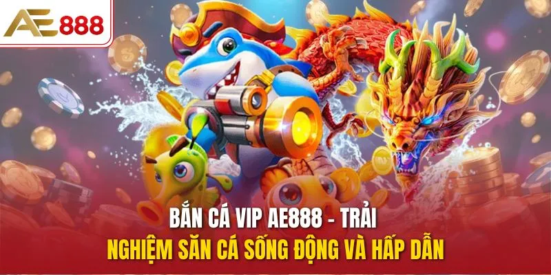 Bắn Cá Vip AE888